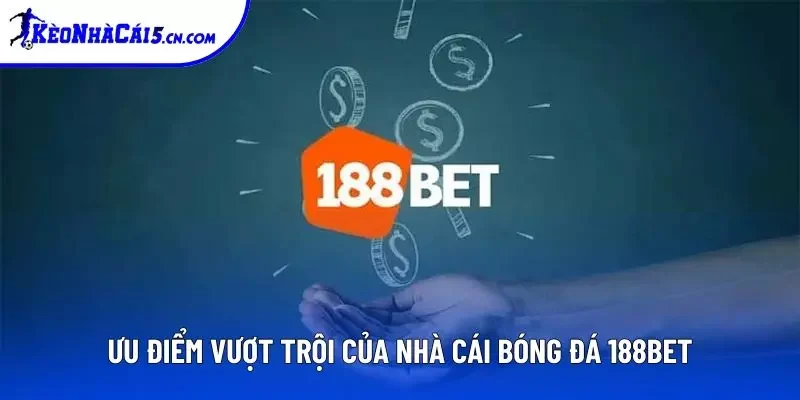 Ưu điểm vượt trội của nhà cái bóng đá 188BET