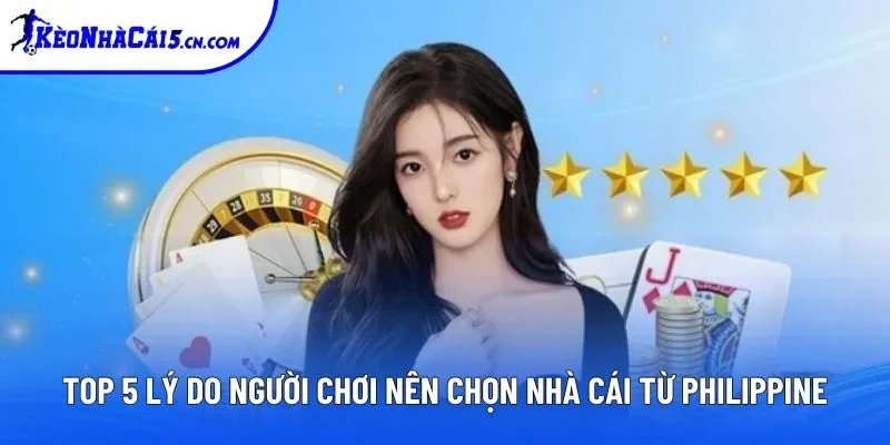 Top 5 lý do người chơi nên chọn nhà cái từ Philippines Top 5 lý do người chơi nên chọn nhà cái từ Philippines