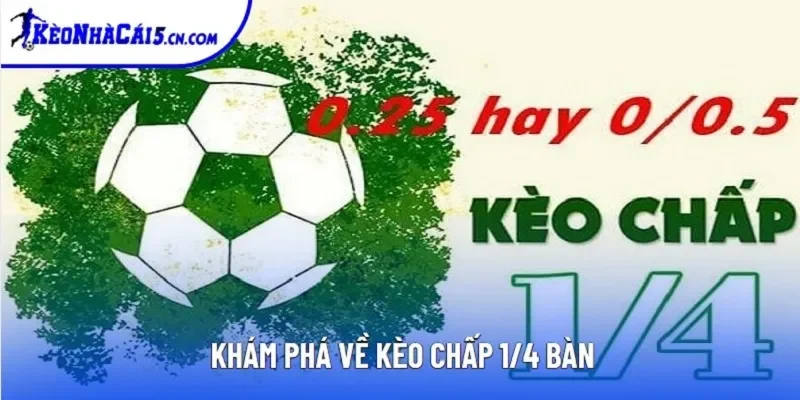 Khám phá về kèo chấp 1/4 bàn Khám phá về kèo chấp 1/4 bàn