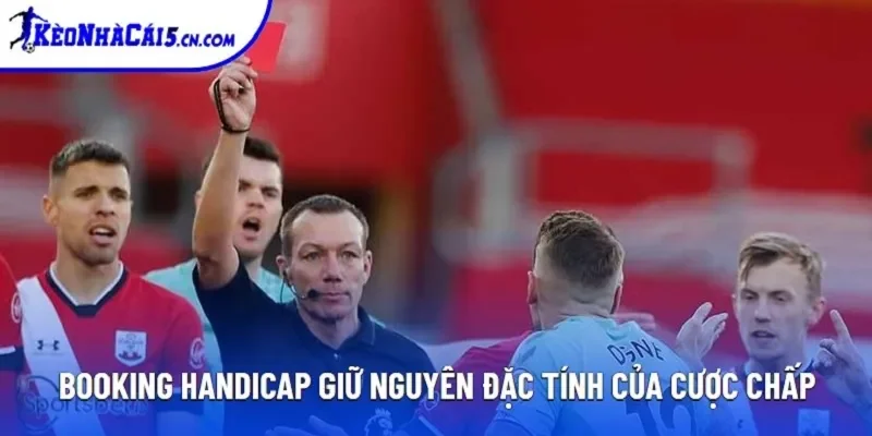 Booking Handicap giữ nguyên đặc tính của cược chấp Booking Handicap giữ nguyên đặc tính của cược chấp