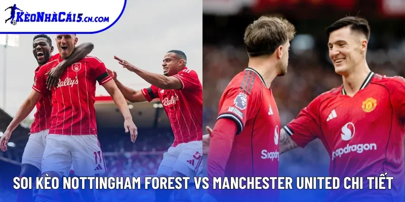 Soi kèo Nottingham Forest vs Manchester United chi tiết Soi kèo Nottingham Forest vs Manchester United chi tiết