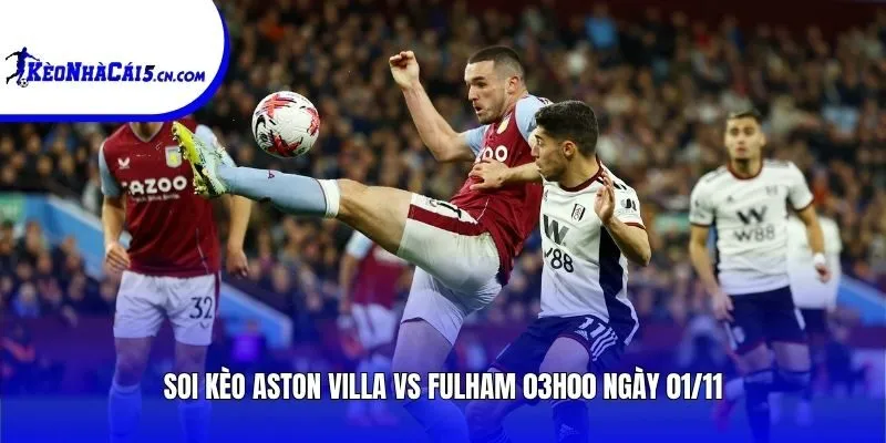 Soi kèo Aston Villa vs Fulham | 03h00 ngày 01/11