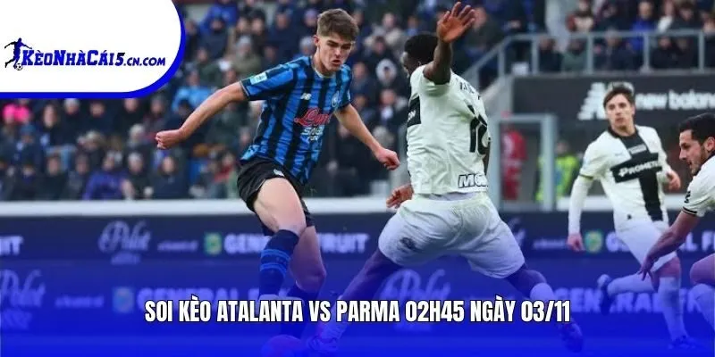 Soi kèo Atalanta vs Parma | 02h45 ngày 03/11