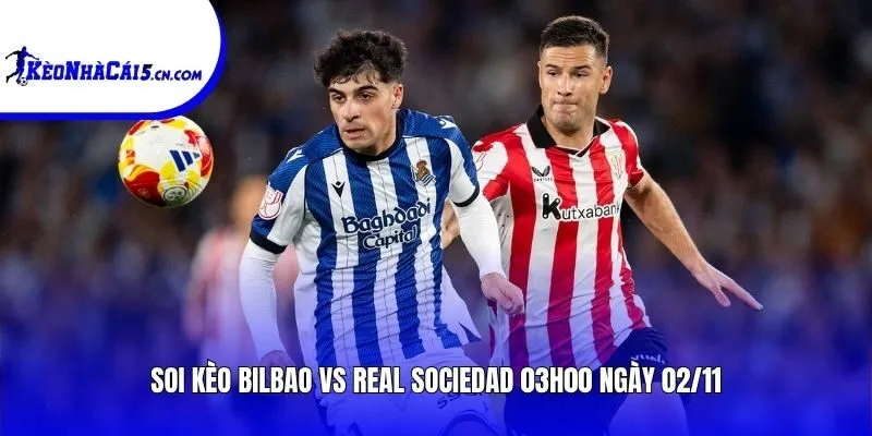 Soi kèo Bilbao vs Real Sociedad | 02h00 ngày 01/11